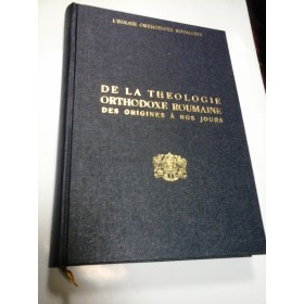 DE LA THEOLOGIE ORTHODOXE ROUMAINE DES ORIGINES A NOS JOURS 